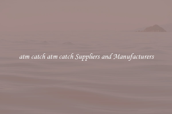 atm catch atm catch Suppliers and Manufacturers