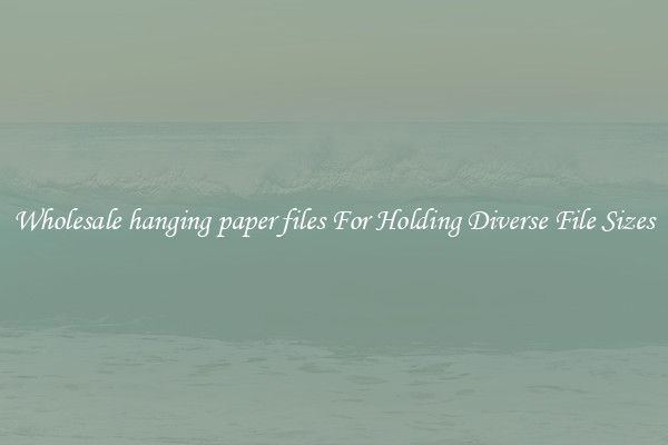Wholesale hanging paper files For Holding Diverse File Sizes