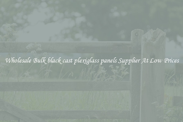 Wholesale Bulk black cast plexiglass panels Supplier At Low Prices