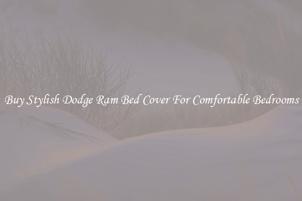 Buy Stylish Dodge Ram Bed Cover For Comfortable Bedrooms