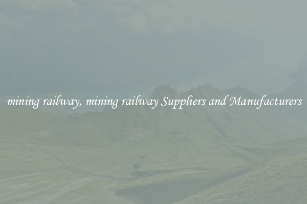mining railway, mining railway Suppliers and Manufacturers