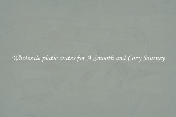 Wholesale platic crates for A Smooth and Cozy Journey