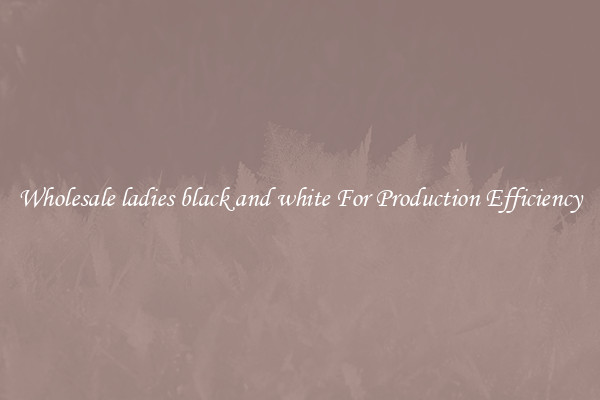 Wholesale ladies black and white For Production Efficiency