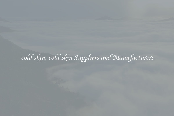 cold skin, cold skin Suppliers and Manufacturers