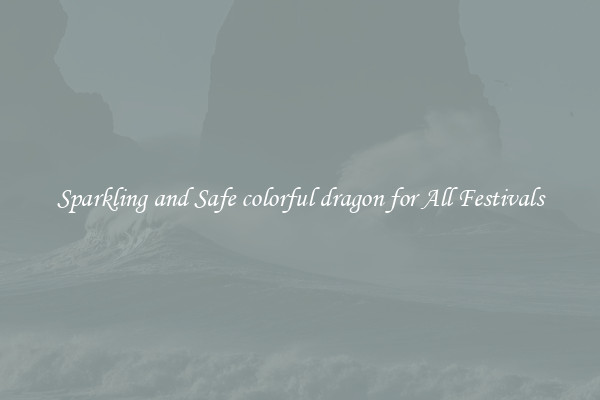 Sparkling and Safe colorful dragon for All Festivals