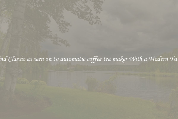 Find Classic as seen on tv automatic coffee tea maker With a Modern Twist