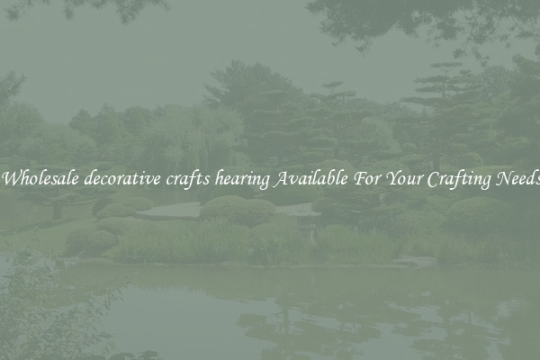 Wholesale decorative crafts hearing Available For Your Crafting Needs