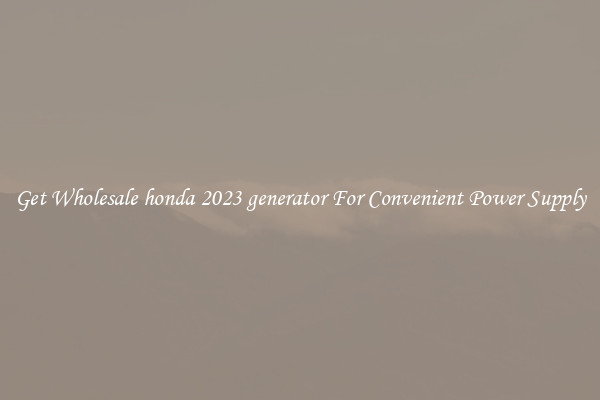 Get Wholesale honda 2023 generator For Convenient Power Supply