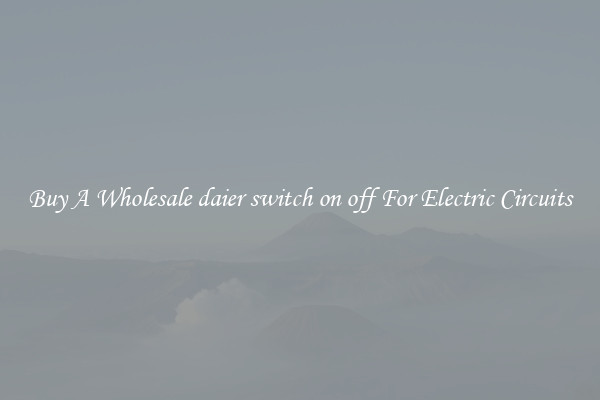 Buy A Wholesale daier switch on off For Electric Circuits