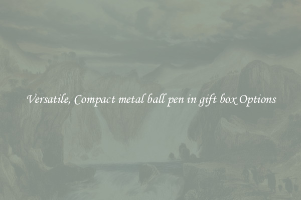 Versatile, Compact metal ball pen in gift box Options