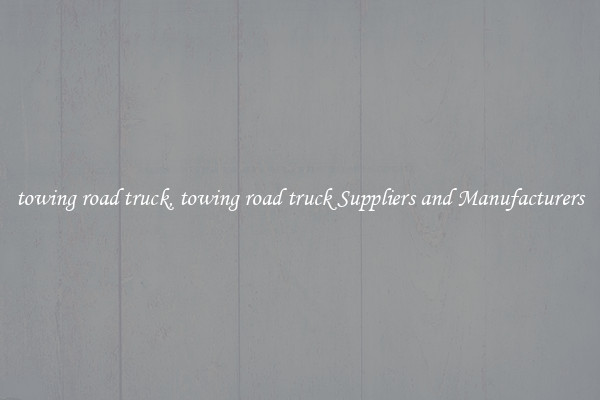 towing road truck, towing road truck Suppliers and Manufacturers