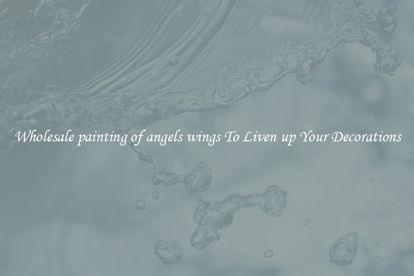 Wholesale painting of angels wings To Liven up Your Decorations