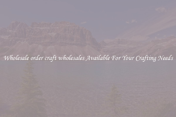 Wholesale order craft wholesales Available For Your Crafting Needs