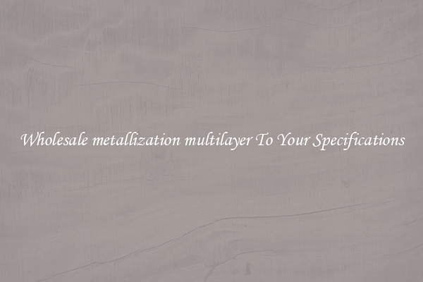 Wholesale metallization multilayer To Your Specifications