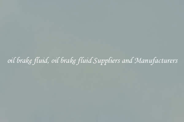 oil brake fluid, oil brake fluid Suppliers and Manufacturers