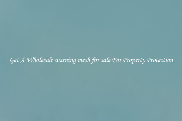 Get A Wholesale warning mesh for sale For Property Protection