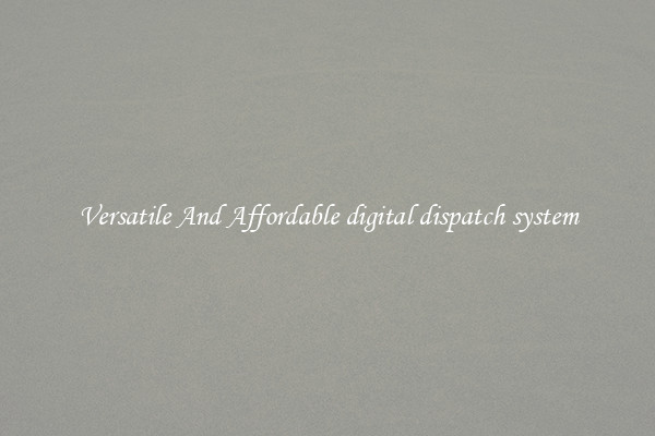 Versatile And Affordable digital dispatch system