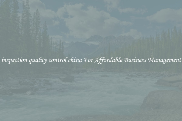 inspection quality control china For Affordable Business Management