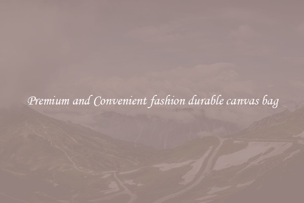 Premium and Convenient fashion durable canvas bag