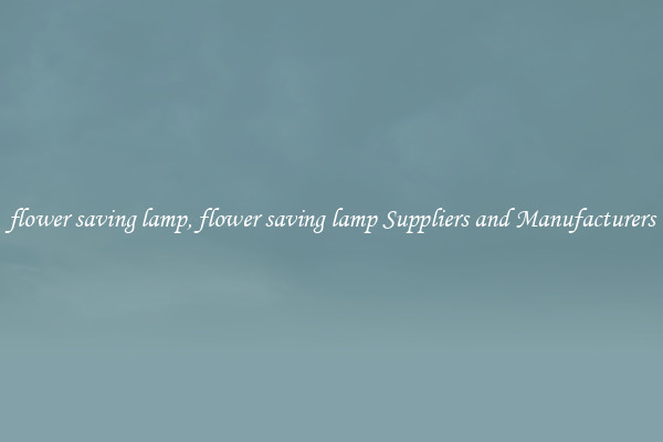 flower saving lamp, flower saving lamp Suppliers and Manufacturers