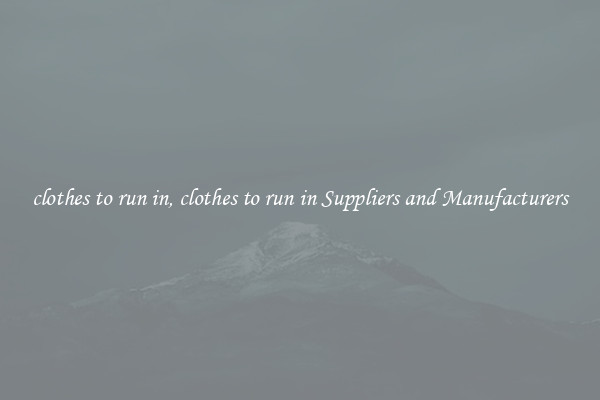 clothes to run in, clothes to run in Suppliers and Manufacturers