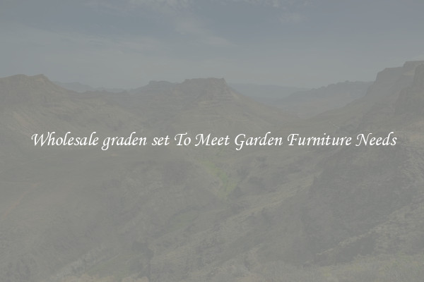 Wholesale graden set To Meet Garden Furniture Needs