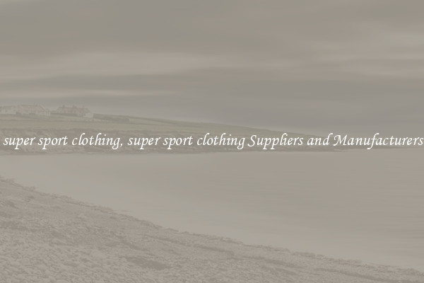 super sport clothing, super sport clothing Suppliers and Manufacturers