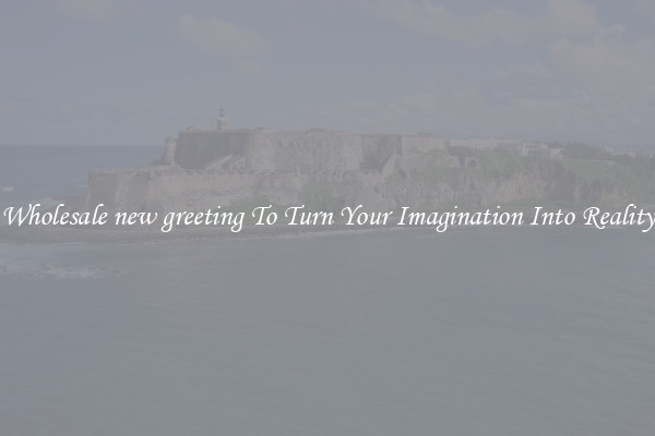 Wholesale new greeting To Turn Your Imagination Into Reality