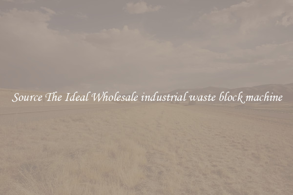 Source The Ideal Wholesale industrial waste block machine