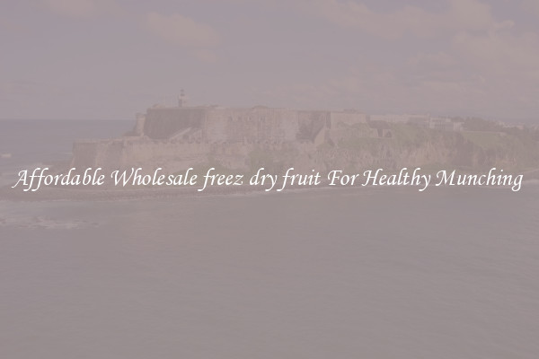 Affordable Wholesale freez dry fruit For Healthy Munching 