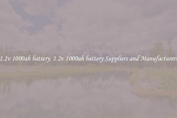 1.2v 1000ah battery, 1.2v 1000ah battery Suppliers and Manufacturers