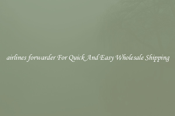airlines forwarder For Quick And Easy Wholesale Shipping