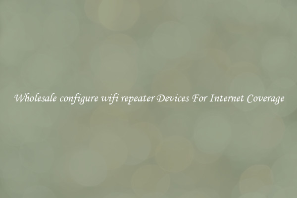 Wholesale configure wifi repeater Devices For Internet Coverage