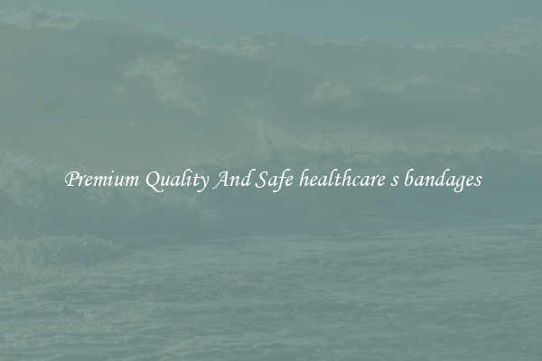 Premium Quality And Safe healthcare s bandages