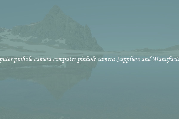 computer pinhole camera computer pinhole camera Suppliers and Manufacturers