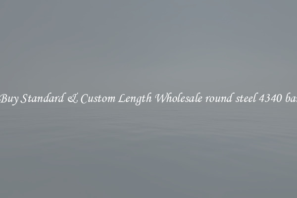 Buy Standard & Custom Length Wholesale round steel 4340 bar