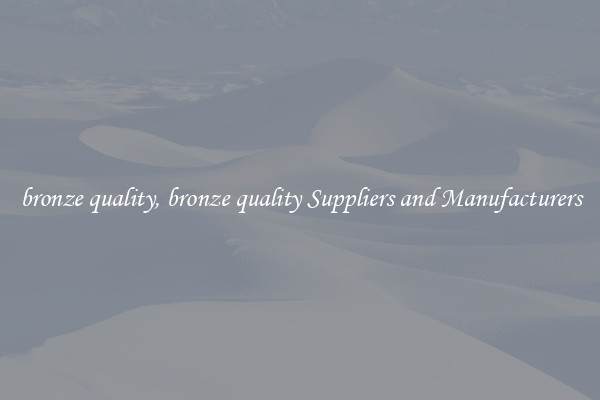 bronze quality, bronze quality Suppliers and Manufacturers