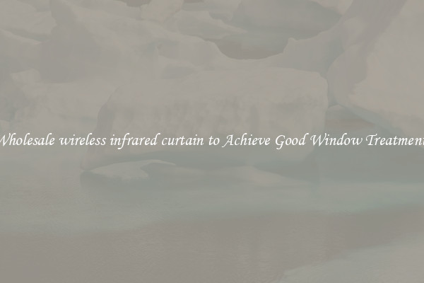 Wholesale wireless infrared curtain to Achieve Good Window Treatments