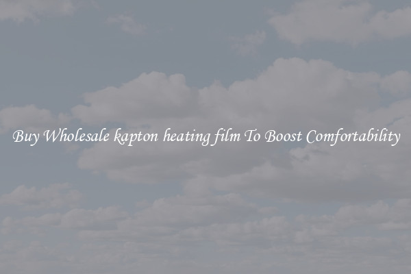Buy Wholesale kapton heating film To Boost Comfortability