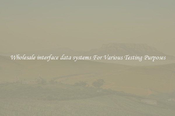 Wholesale interface data systems For Various Testing Purposes