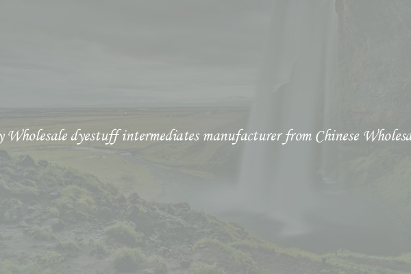 Buy Wholesale dyestuff intermediates manufacturer from Chinese Wholesalers
