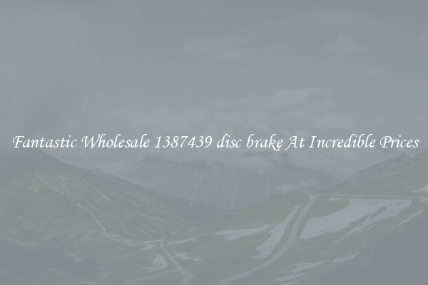 Fantastic Wholesale 1387439 disc brake At Incredible Prices