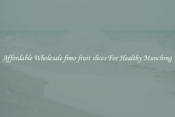 Affordable Wholesale fimo fruit slices For Healthy Munching 