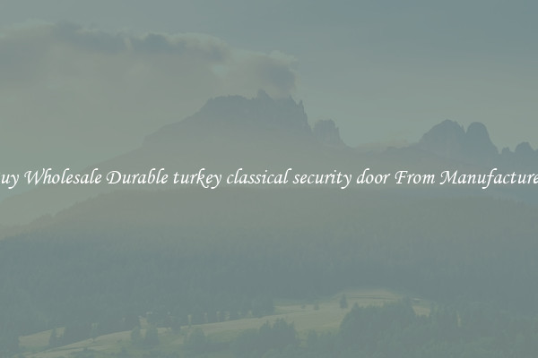 Buy Wholesale Durable turkey classical security door From Manufacturers