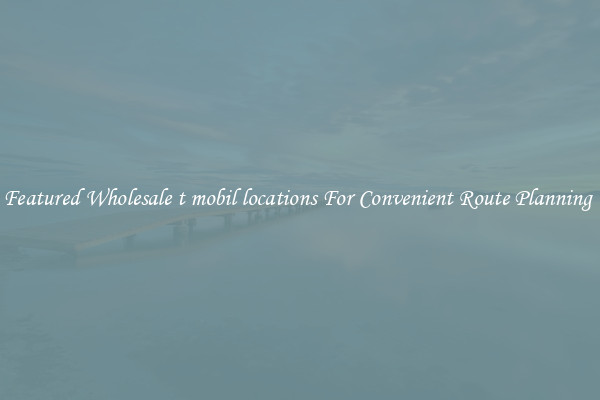 Featured Wholesale t mobil locations For Convenient Route Planning 