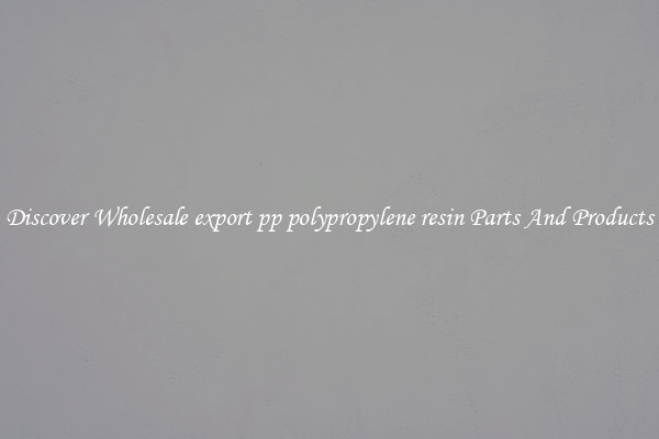 Discover Wholesale export pp polypropylene resin Parts And Products