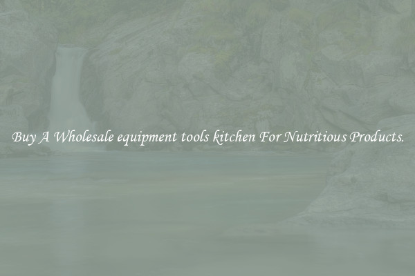 Buy A Wholesale equipment tools kitchen For Nutritious Products.