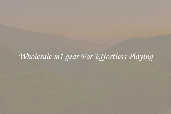 Wholesale m1 gear For Effortless Playing