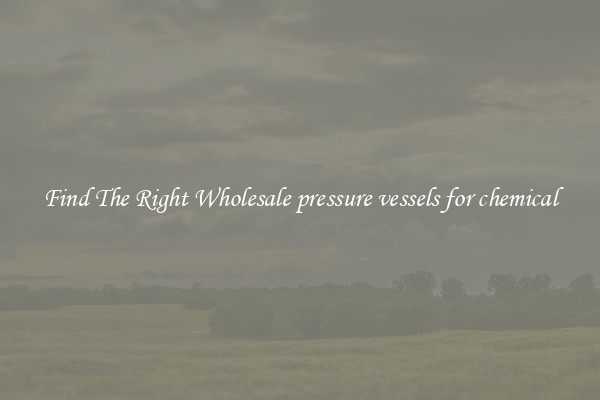 Find The Right Wholesale pressure vessels for chemical