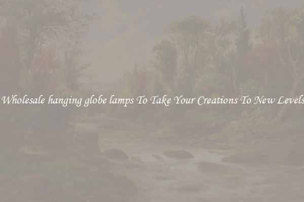 Wholesale hanging globe lamps To Take Your Creations To New Levels